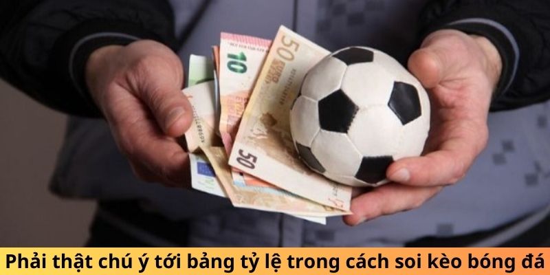 Phải thật chú ý tới bảng tỷ lệ trong cách soi kèo bóng đá