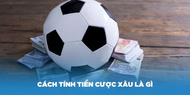 Cách tính tiền cược xâu là gì