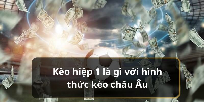 Kèo hiệp 1 là gì với hình thức kèo châu Âu