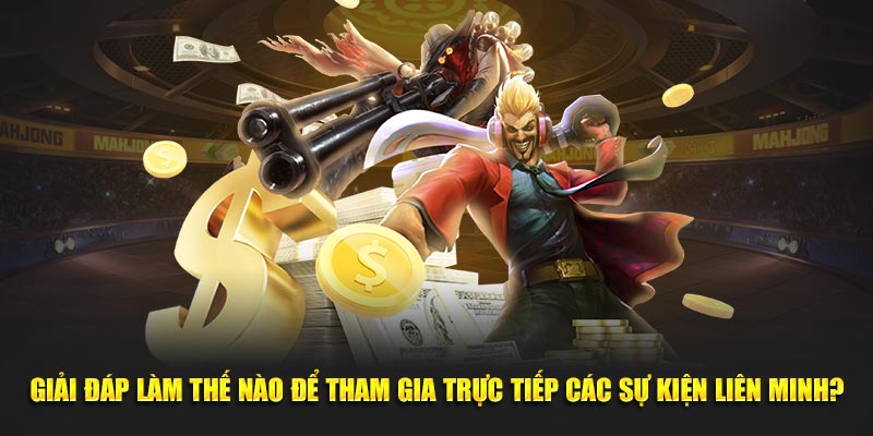 Giải đáp làm thế nào để tham gia trực tiếp các sự kiện Liên Minh?