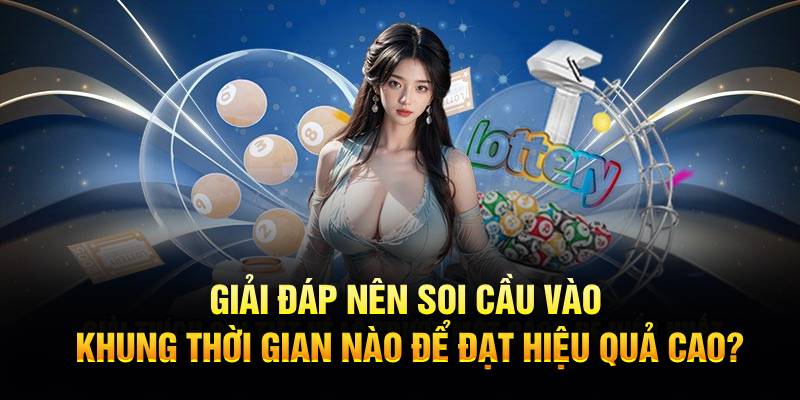 Giải đáp nên soi cầu vào khung thời gian nào để đạt hiệu quả cao?