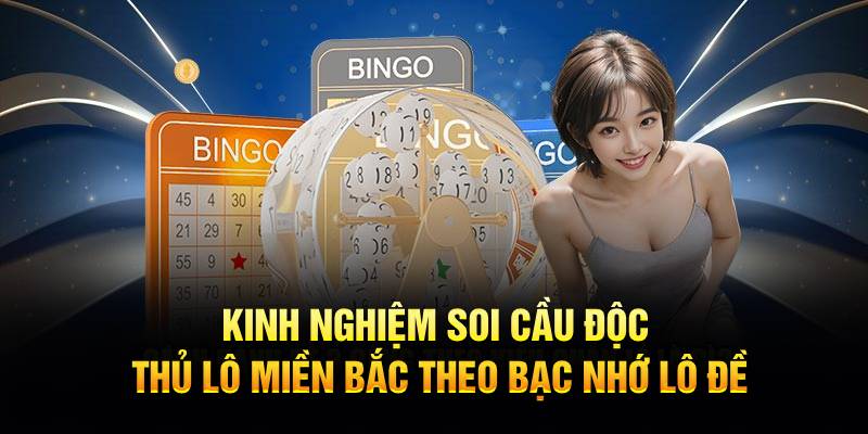 Kinh nghiệm soi cầu Độc thủ lô miền Bắc theo bạc nhớ lô đề