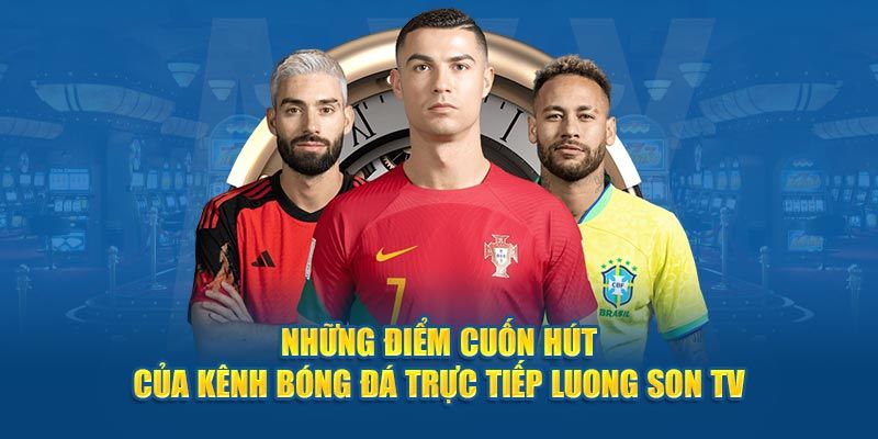 Những điểm mạnh của Lương Sơn TV